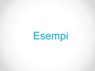 Esempi
 