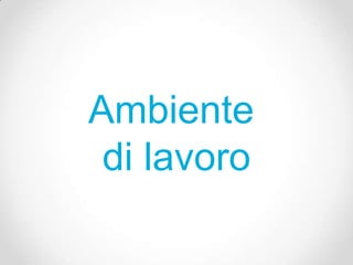 Ambiente
 di lavoro
 