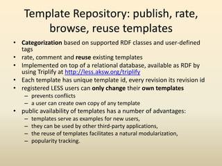 Template Repository: publish, rate, browse, reuse templates<br />Categorization based on supported RDF classes and user-de...