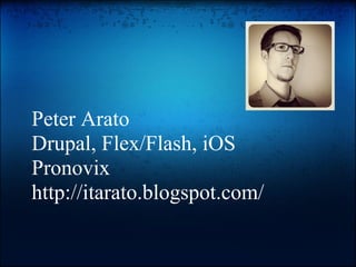 Peter Arato
Drupal, Flex/Flash, iOS
Pronovix
http://itarato.blogspot.com/
 