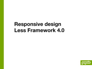 Responsive design
Less Framework 4.0
 