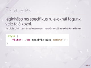 Escapelés
leginkább ms specifikus rule-oknál fogunk
vele találkozni.
fordítás után természetesen nem maradnak ott az extra karakterek
 