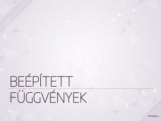BEÉPÍTETT
FÜGGVÉNYEK
 