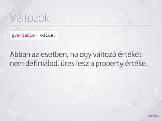 Változók


Abban az esetben, ha egy változó értékét
nem definiálod, üres lesz a property értéke.
 