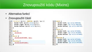 Znovupoužití kódu (Mixins)

●   Alternativa funkcí
●   Znovupoužití částí
 