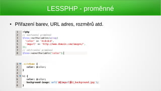 LESSPHP - proměnné

●   Přiřazení barev, URL adres, rozměrů atd.
 