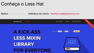 Conheça o Less Hat 
Melhor (na minha opnião) biblioteca de mixins - lesshat.madebysource.com 
 