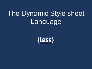 The Dynamic Style sheet 
Language 
 