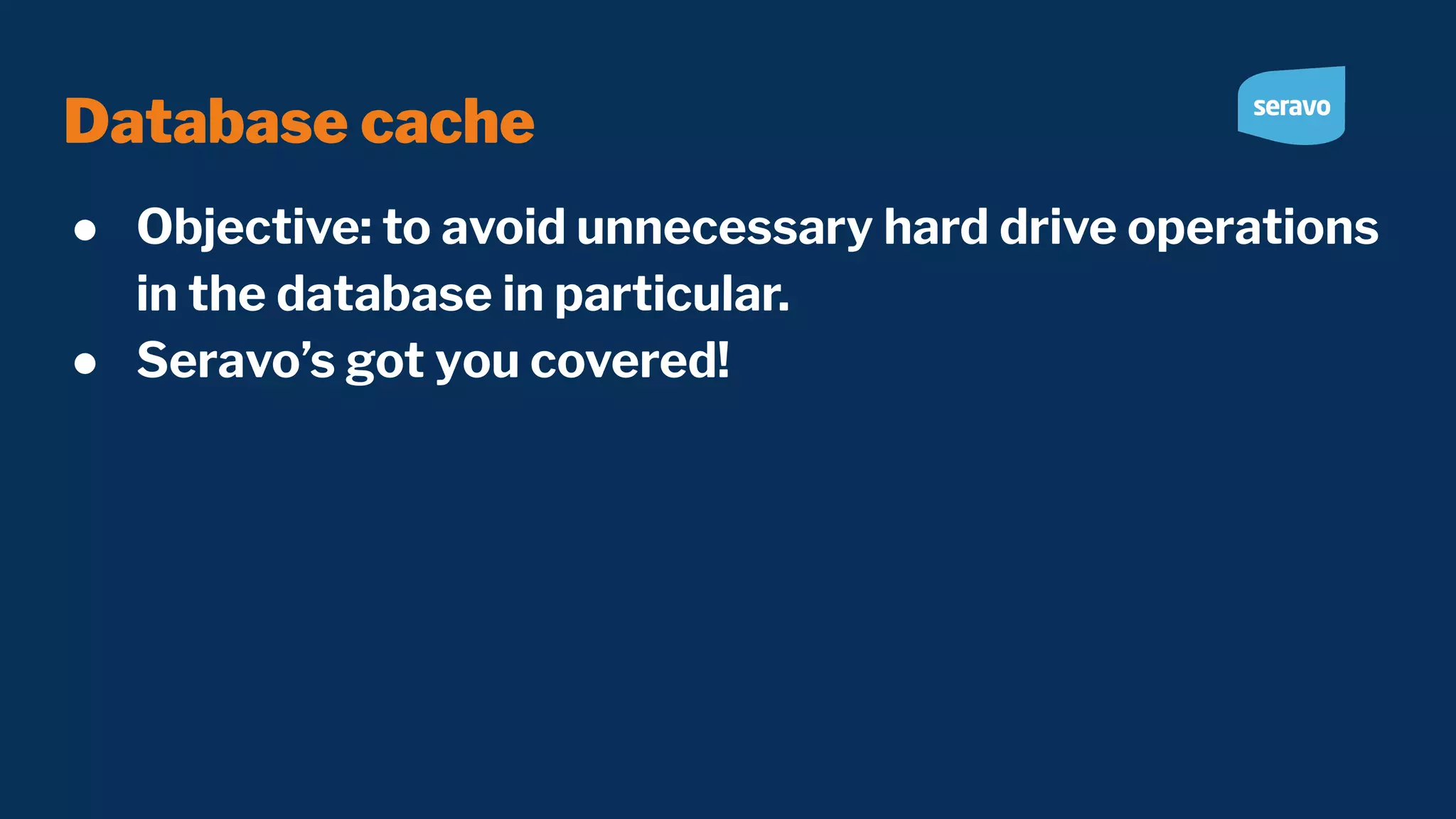 Database cache ● Objective: to avoid unnecessary hard drive operations in the database in particular. ● Seravo’s got you covered! 