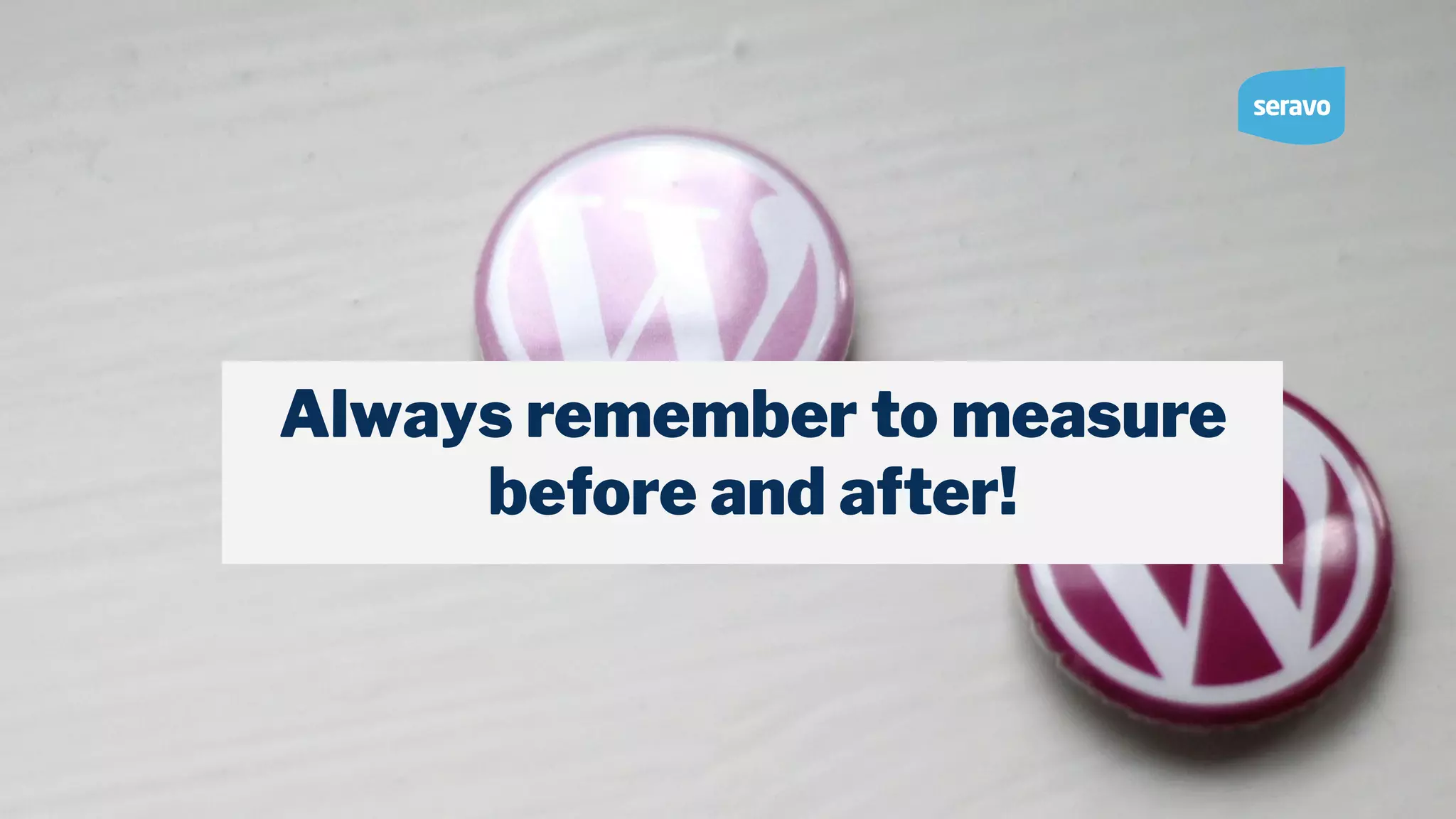 Always remember to measure before and after! 