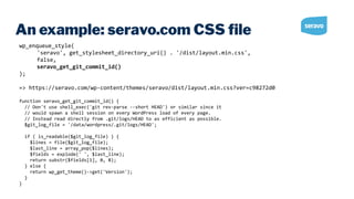 An example: seravo.com CSS ﬁle
wp_enqueue_style(
'seravo', get_stylesheet_directory_uri() . '/dist/layout.min.css',
false,
seravo_get_git_commit_id()
);
=> https://seravo.com/wp-content/themes/seravo/dist/layout.min.css?ver=c98272d0
function seravo_get_git_commit_id() {
// Don't use shell_exec('git rev-parse --short HEAD') or similar since it
// would spawn a shell session on every WordPress load of every page.
// Instead read directly from .git/logs/HEAD to as efficient as possible.
$git_log_file = '/data/wordpress/.git/logs/HEAD';
if ( is_readable($git_log_file) ) {
$lines = file($git_log_file);
$last_line = array_pop($lines);
$fields = explode(' ', $last_line);
return substr($fields[1], 0, 8);
} else {
return wp_get_theme()->get('Version');
}
}
 