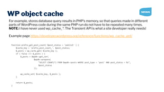 WP object cache
function prefix_get_post_count( $post_status = 'publish' ) {
$cache_key = 'prefix_post_count_'. $post_status;
$_posts = wp_cache_get( $cache_key );
if ( false === $_posts ) {
$_posts = $wpdb->get_var(
$wpdb->prepare(
"SELECT COUNT(*) FROM $wpdb->posts WHERE post_type = 'post' AND post_status = %s",
$post_status
));
wp_cache_set( $cache_key, $_posts );
}
return $_posts;
}
For example, stores database query results in PHP’s memory, so that queries made in different
parts of WordPress code during the same PHP run do not have to be repeated many times.
NOTE: I have never used wp_cache_*. The Transient API is what a site developer really needs!
Example page https://developer.wordpress.org/reference/functions/wp_cache_get/
 