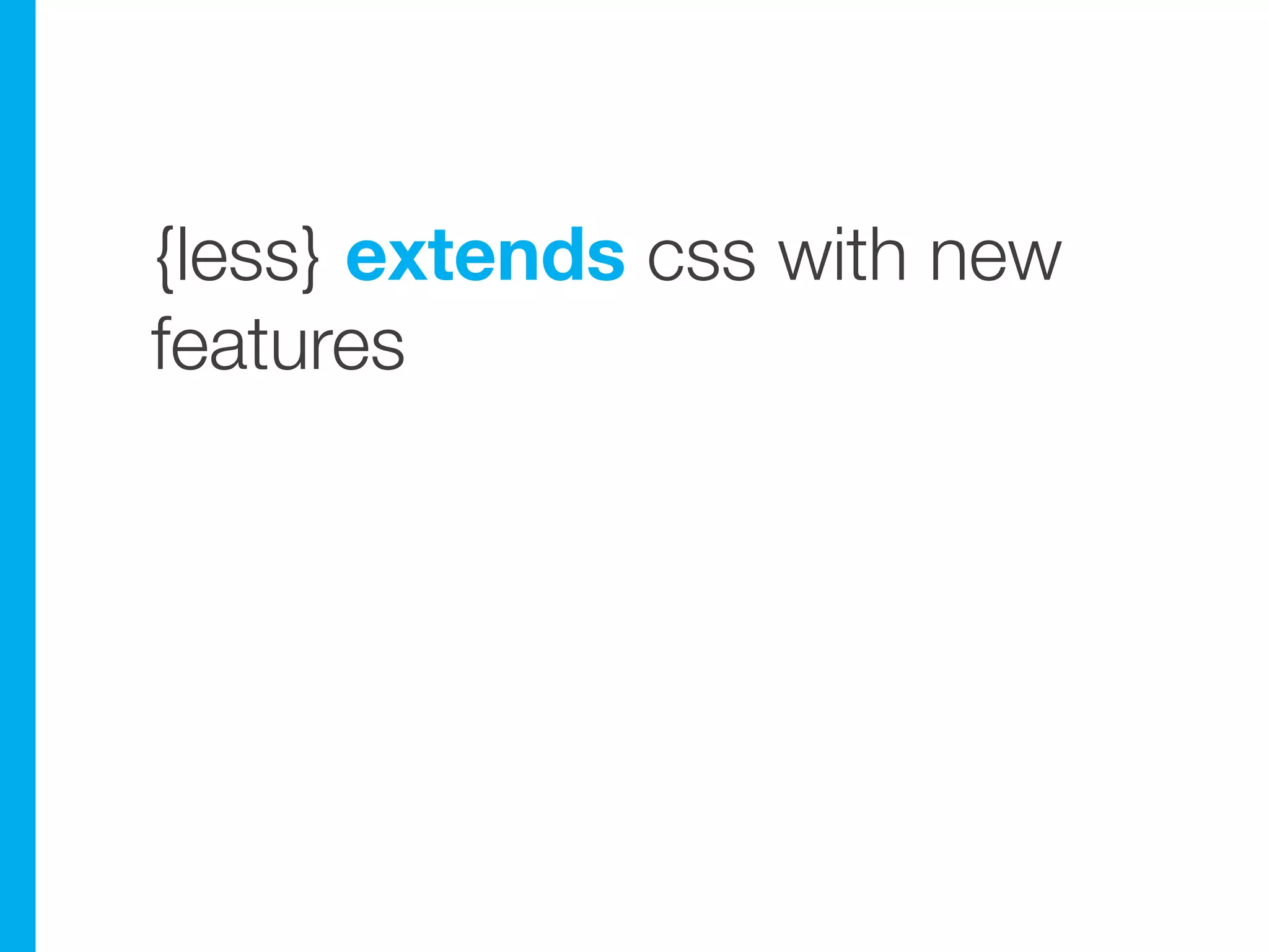 {less} extends css with new
features
 