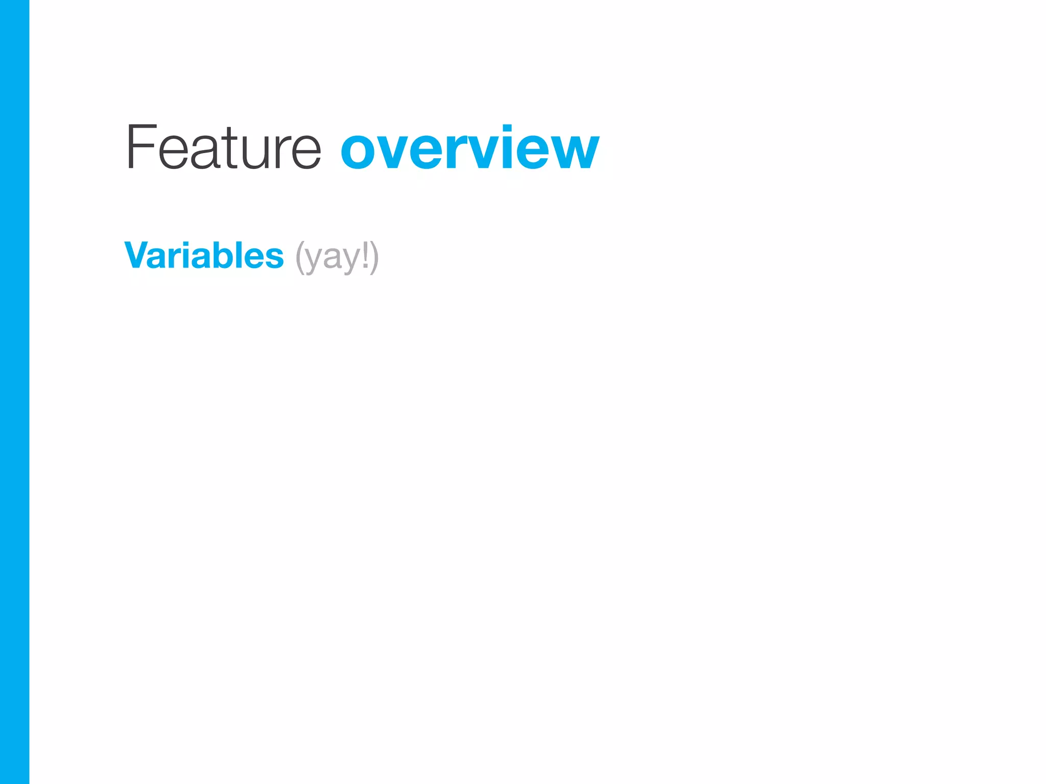 Feature overview
Variables (yay!)
 