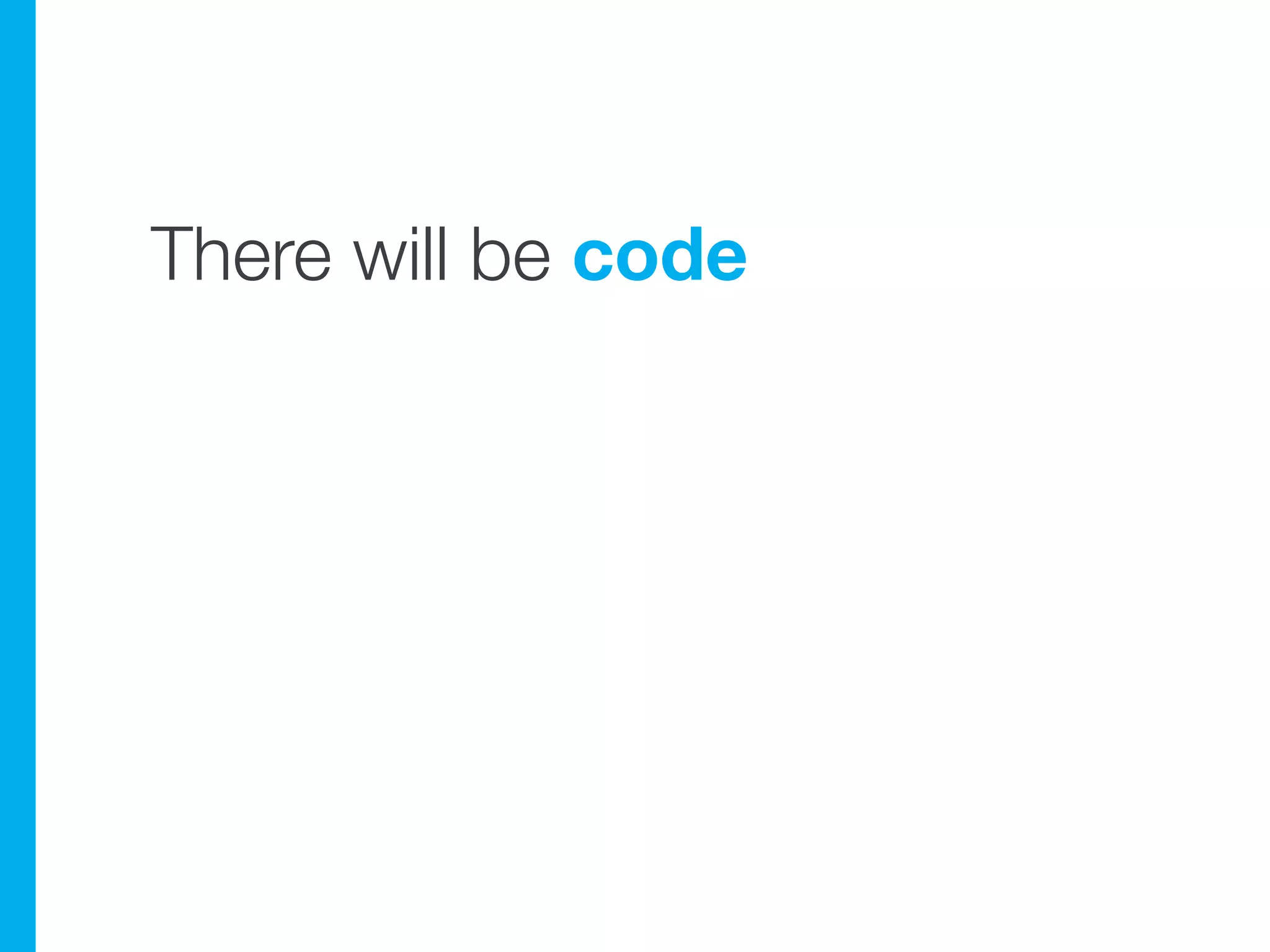 There will be code
 