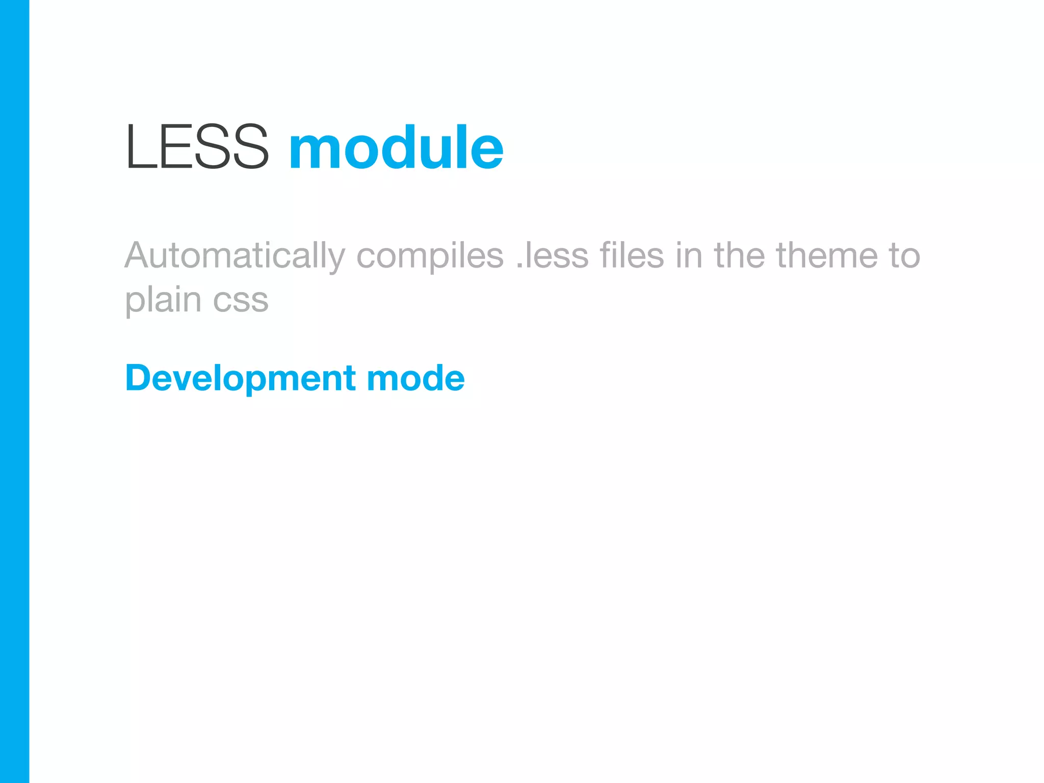 LESS module
Automatically compiles .less files in the theme to
plain css

Development mode
 