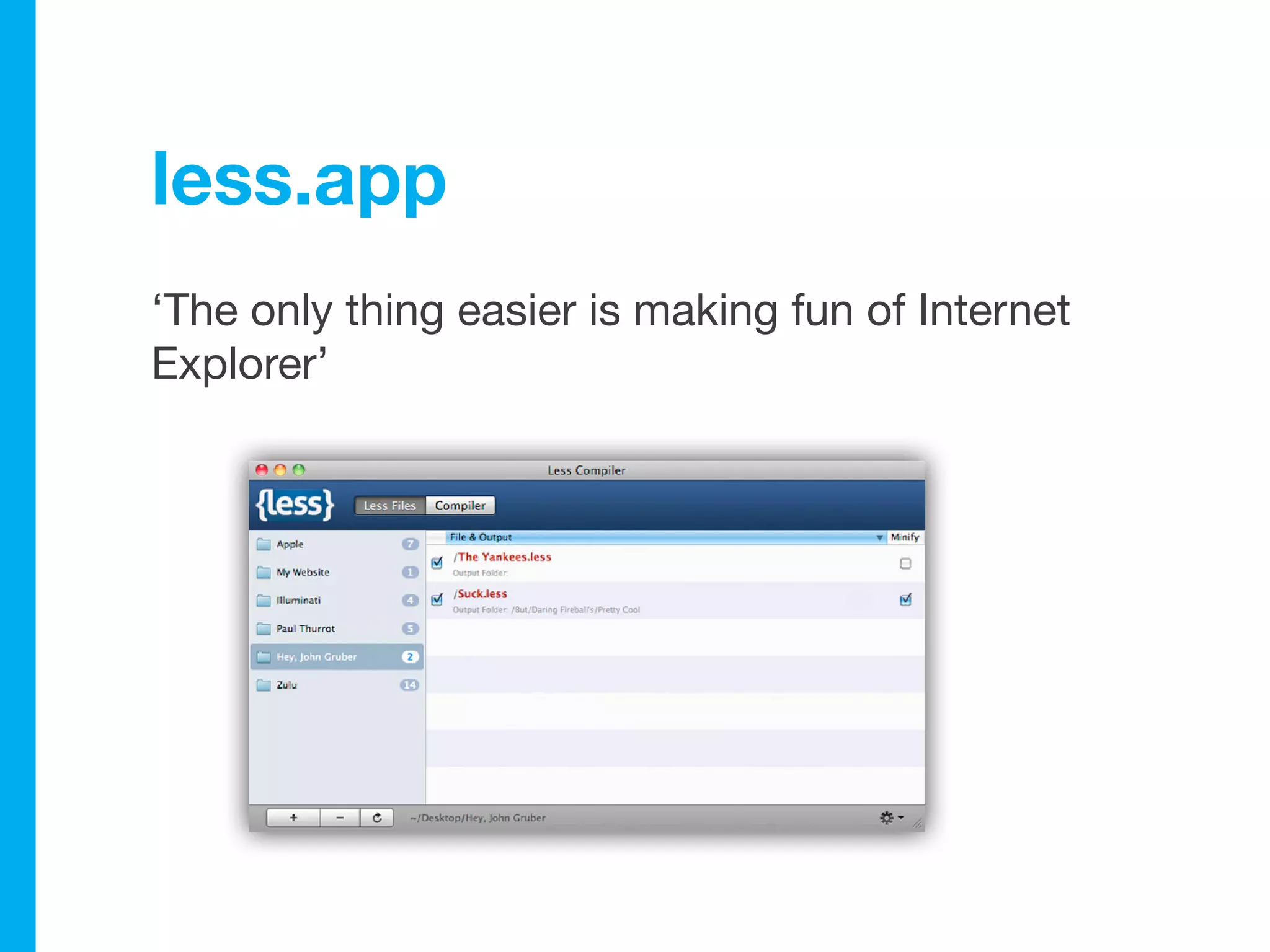 less.app
‘The only thing easier is making fun of Internet
Explorer’
 
