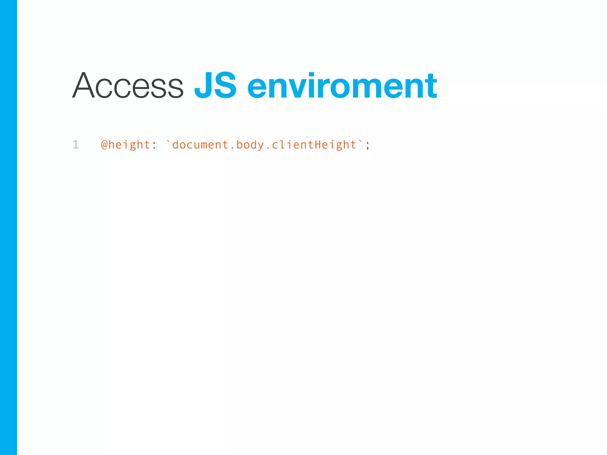 Access JS enviroment
1   @height: `document.body.clientHeight`;
 