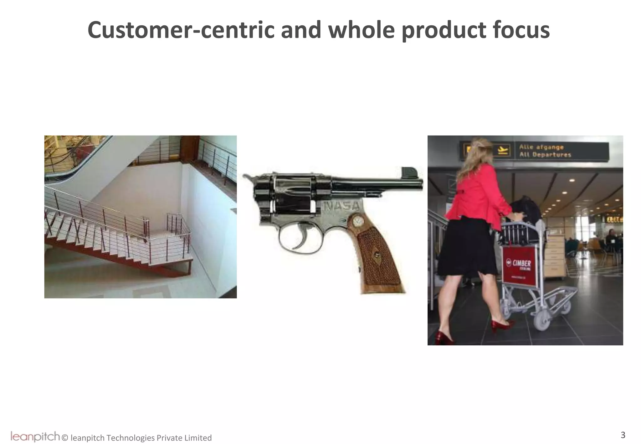 © leanpitch Technologies Private Limited 3
Customer-centric and whole product focus
 