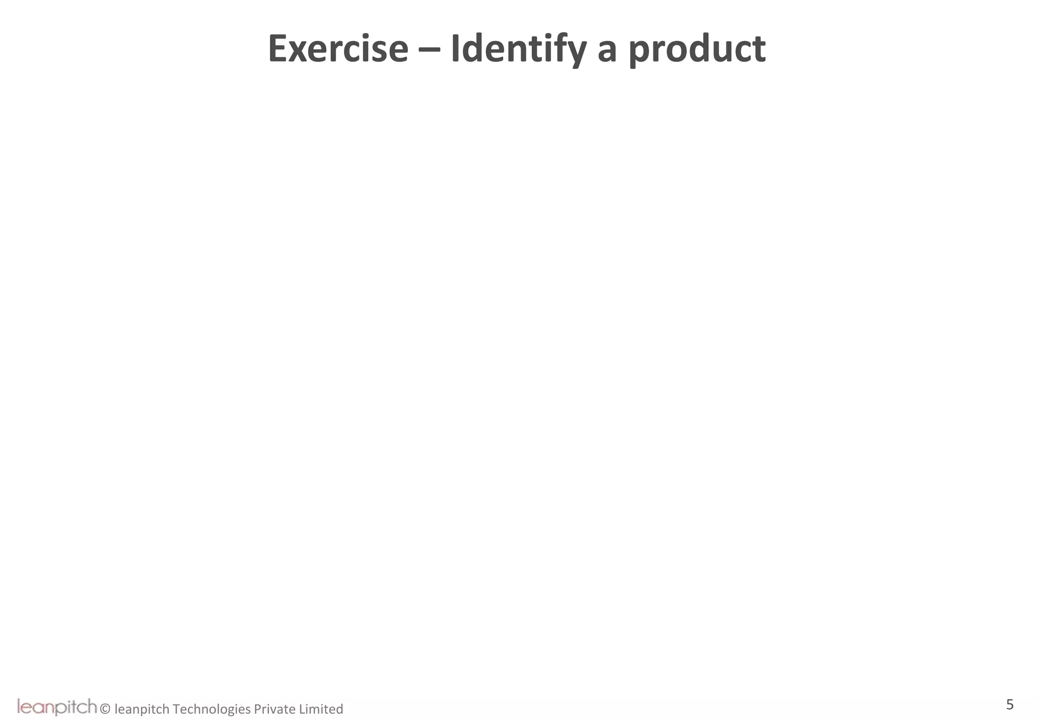 © leanpitch Technologies Private Limited 5
Exercise – Identify a product
 