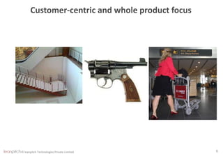 © leanpitch Technologies Private Limited 3
Customer-centric and whole product focus
 