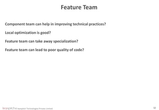 © leanpitch Technologies Private Limited 32
Feature Team
Component team can help in improving technical practices?
Local optimization is good?
Feature team can take away specialization?
Feature team can lead to poor quality of code?
 