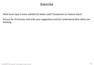 © leanpitch Technologies Private Limited 33
Exercise
What team type is more suitable for better code? Component or Feature team?
Discuss for 10 minutes and write your suggestions and let’s understand what others are
thinking.
 
