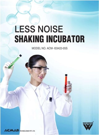 LESS NOISE
SHAKING INCUBATOR
MODEL NO. ACM- I03422-05S
R
 