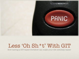 Less ‘Oh Sh*t’ With GIT
How having a GIT-based workﬂow can make your life inﬁnitely easier
 