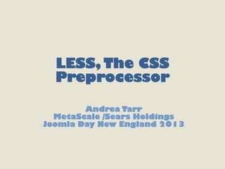 LESS, The CSS
  Preprocessor

        Andrea Tarr
  MetaScale /Sears Holdings
Joomla Day New England 2013
 