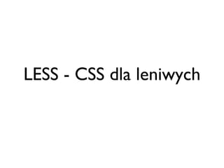 LESS - CSS dla leniwych
 
