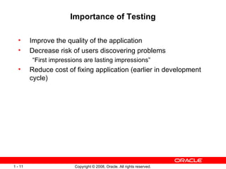 Importance of Testing Improve the quality of the application Decrease risk of users discovering problems “First impressions are lasting impressions” Reduce cost of fixing application (earlier in development cycle) 