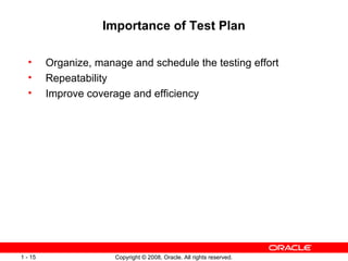 Importance of Test Plan Organize, manage and schedule the testing effort Repeatability Improve coverage and efficiency 