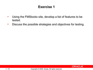 Exercise 1 Using the FMStocks site, develop a list of features to be tested. Discuss the possible strategies and objectives for testing. 