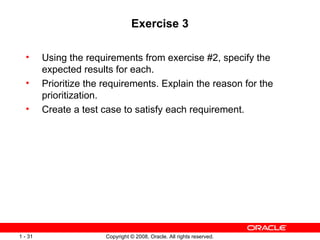 Exercise 3 Using the requirements from exercise #2, specify the expected results for each. Prioritize the requirements. Explain the reason for the prioritization. Create a test case to satisfy each requirement. 