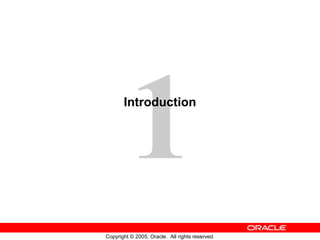 1
Copyright © 2005, Oracle. All rights reserved.
Introduction
 