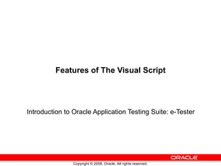 Features of The Visual Script Introduction to Oracle Application Testing Suite: e-Tester 