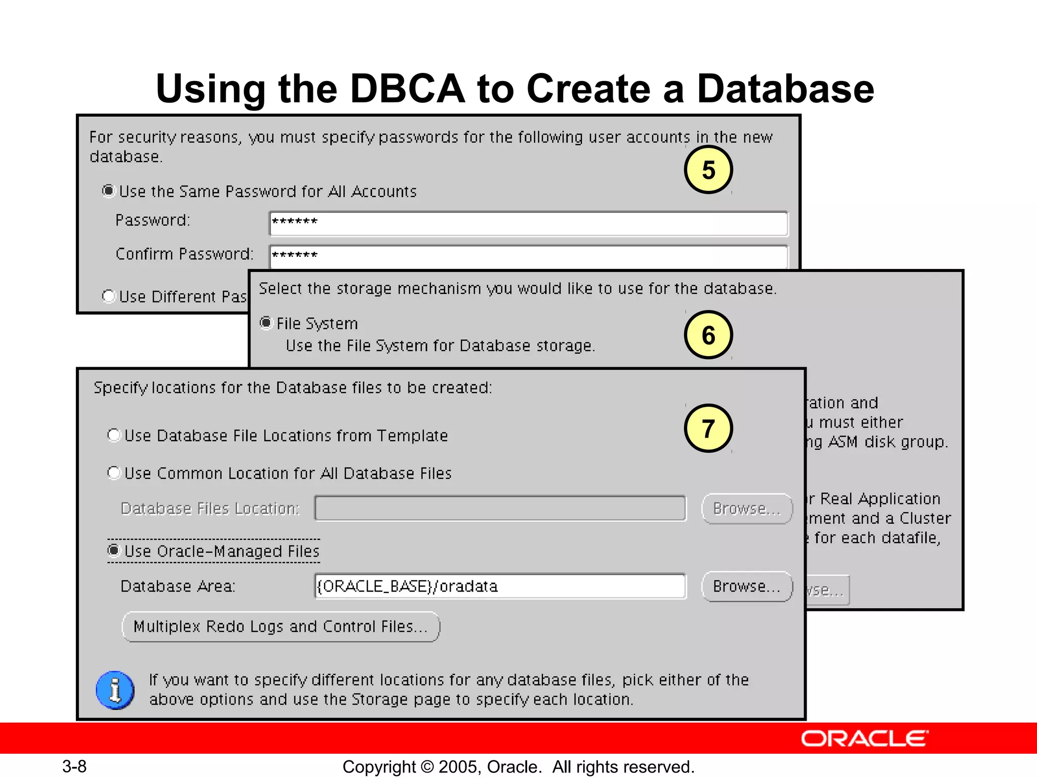 3-8 Copyright © 2005, Oracle. All rights reserved.
Using the DBCA to Create a Database
5
6
7
 