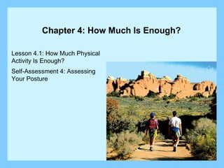 Lesson 4.1: How Much Physical  Activity Is Enough? Self-Assessment 4: Assessing  Your Posture Chapter 4: How Much Is Enough? 