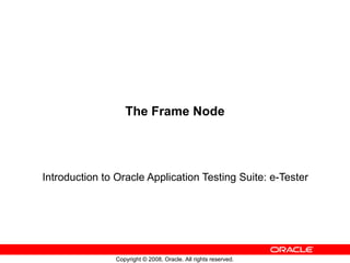 The Frame Node Introduction to Oracle Application Testing Suite: e-Tester 