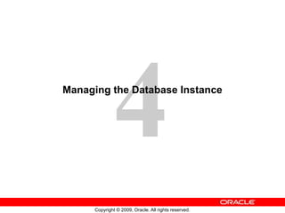Copyright © 2009, Oracle. All rights reserved.
Managing the Database Instance
 