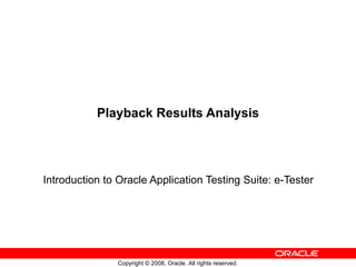 Playback Results Analysis Introduction to Oracle Application Testing Suite: e-Tester 