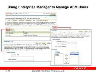 Using Enterprise Manager to Manage ASM Users




5 - 12         Copyright © 2009, Oracle. All rights reserved.
 