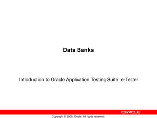Data Banks Introduction to Oracle Application Testing Suite: e-Tester 