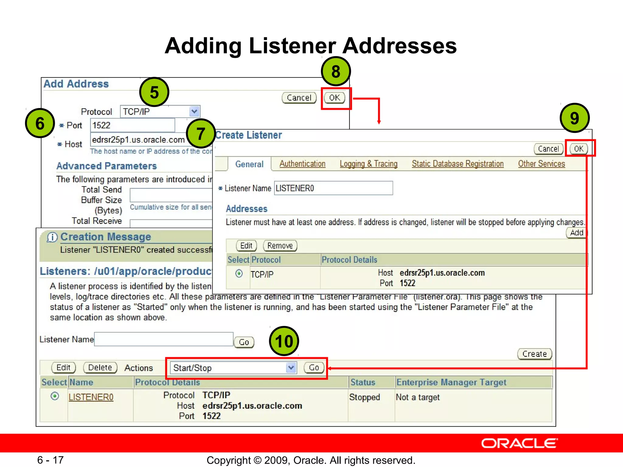 Adding Listener Addresses
                                              8
         5
6                                                                   9
               7




                                 10




6 - 17             Copyright © 2009, Oracle. All rights reserved.
 