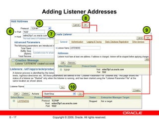 Adding Listener Addresses
                                              8
         5
6                                                                   9
               7




                                 10




6 - 17             Copyright © 2009, Oracle. All rights reserved.
 