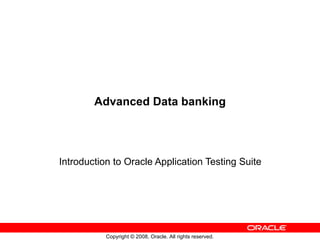 Advanced Data banking Introduction to Oracle Application Testing Suite 