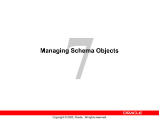 7
Copyright © 2005, Oracle. All rights reserved.
Managing Schema Objects
 
