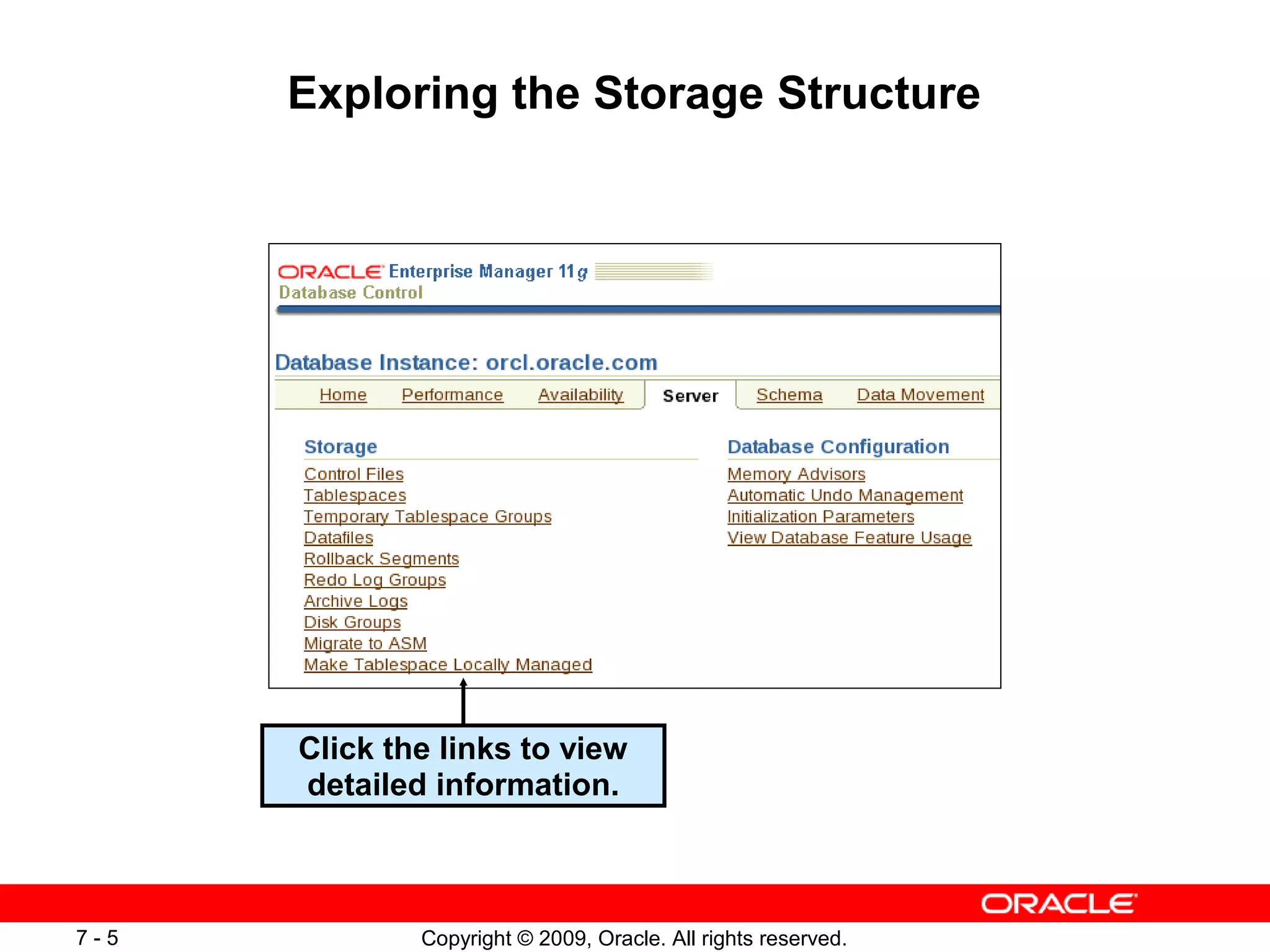 Exploring the Storage Structure




      Click the links to view
      detailed information.



7-5           Copyright © 2009, Oracle. All rights reserved.
 
