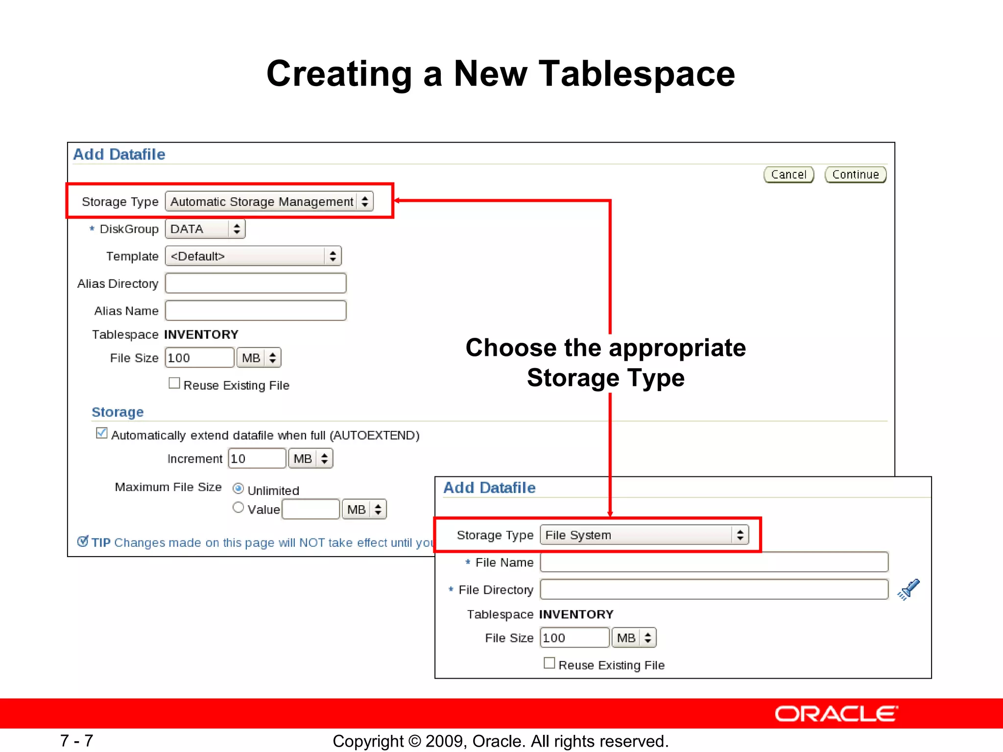 Creating a New Tablespace




                           Choose the appropriate
                               Storage Type




7-7      Copyright © 2009, Oracle. All rights reserved.
 